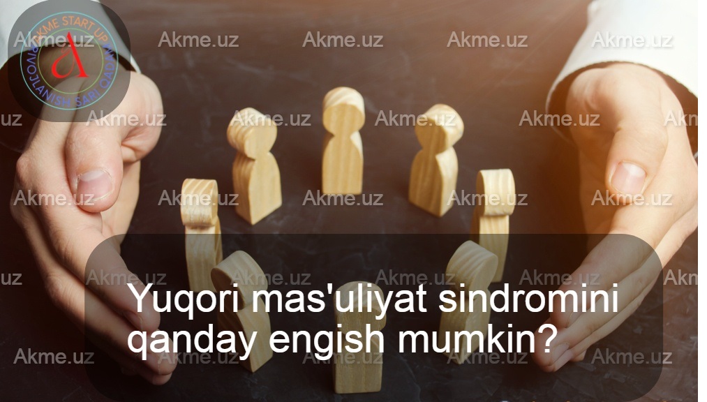 Yuqori mas’uliyat sindromini qanday engish mumkin?