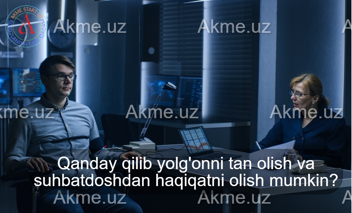 Qanday qilib yolg’onni tan olish va suhbatdoshdan haqiqatni olish mumkin?Nega odamlar yolg’on gapirishadi?