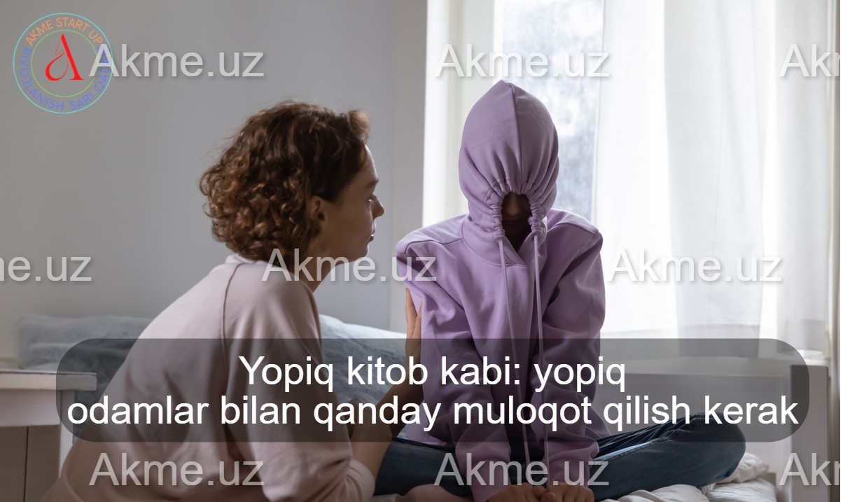 Yopiq kitob kabi: yopiq odamlar bilan qanday muloqot qilish kerak.Nima uchun odam o’zini o’zi yopadi?