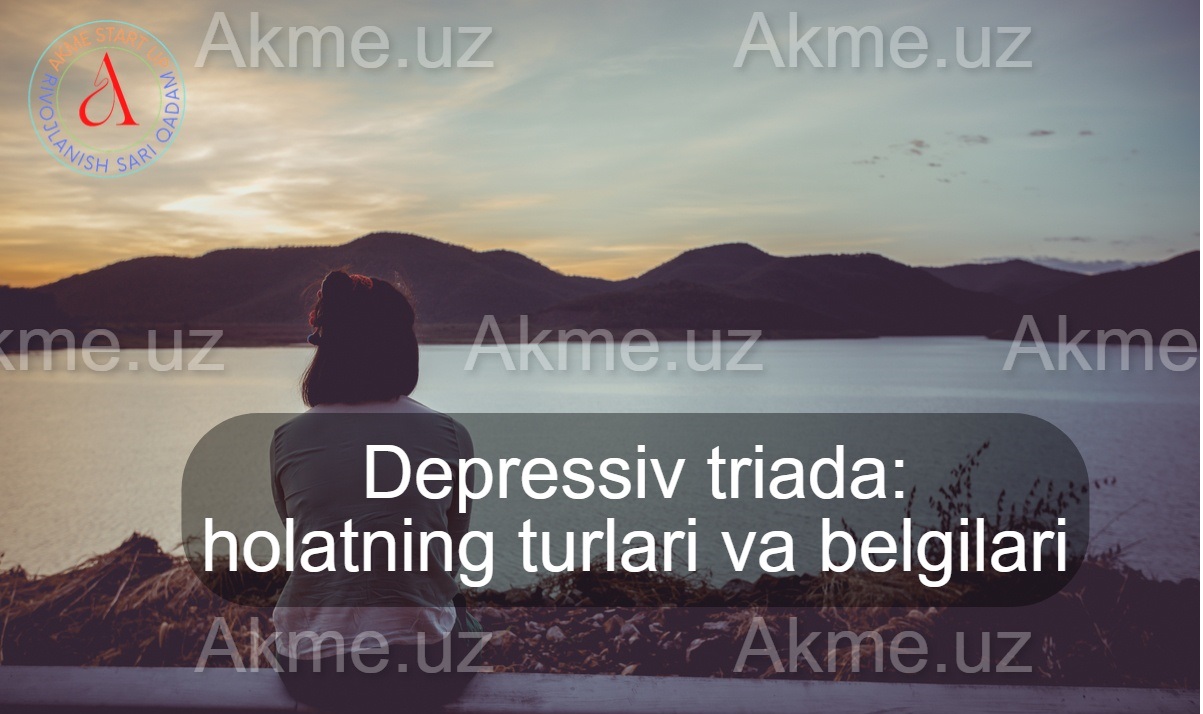 Depressiv triada: holatning turlari va belgilari.Depressiv triada nima?Tashxis va davolash.