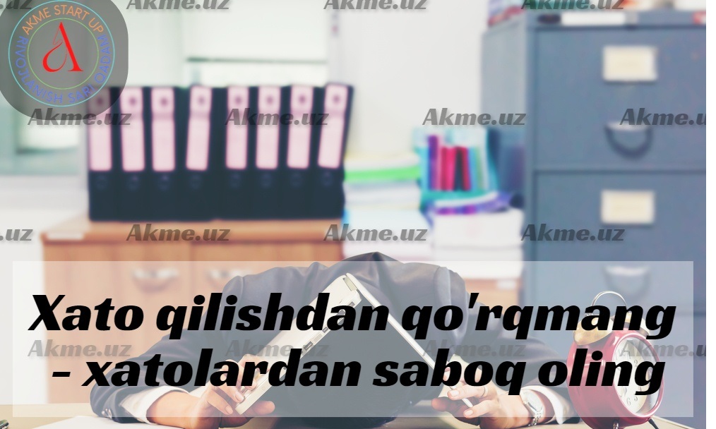 Xato qilishdan qo’rqmang – xatolardan saboq oling