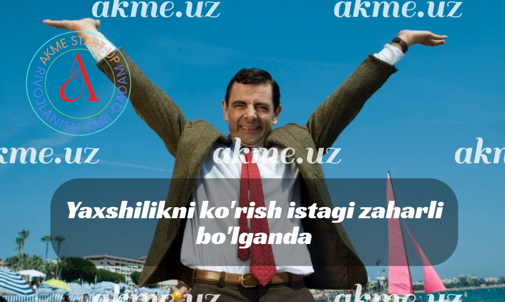 Yaxshilikni ko’rish istagi zaharli bo’lganda