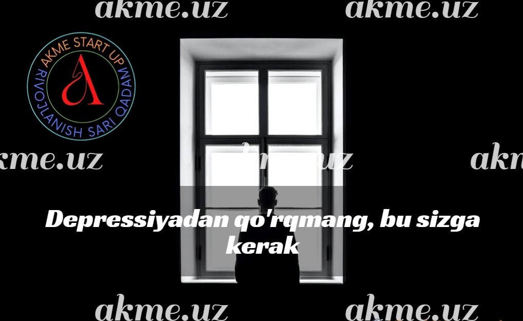 Depressiyadan qo’rqmang, bu sizga kerak