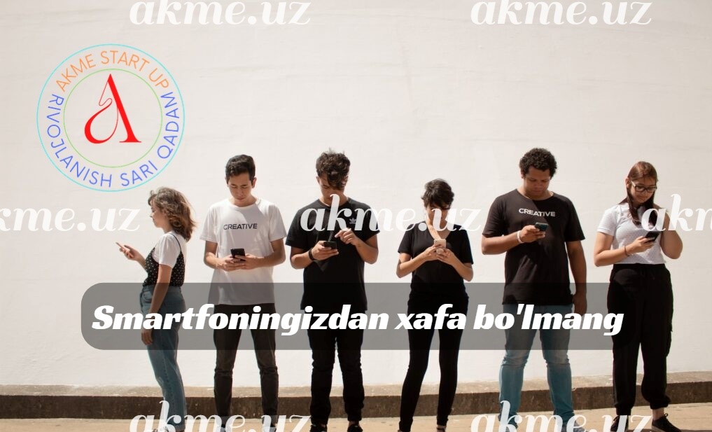 Smartfoningizdan xafa bo’lmang