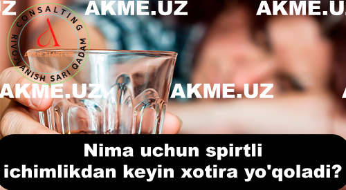 Nima uchun spirtli ichimlikdan keyin xotira yo’qoladi?