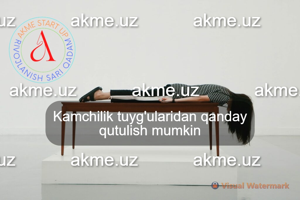 Kamchilik tuyg’ularidan qanday qutulish mumkin