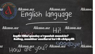 Ingliz tilini qanday o’rganish mumkin? Keling, mashhur usullarni ko’rib chiqaylik