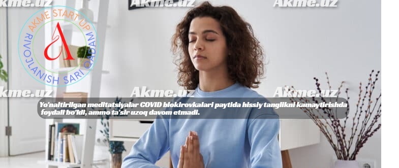 Yo’naltirilgan meditatsiyalar COVID blokirovkalari paytida hissiy tanglikni kamaytirishda foydali bo’ldi, ammo ta’sir uzoq davom etmadi.