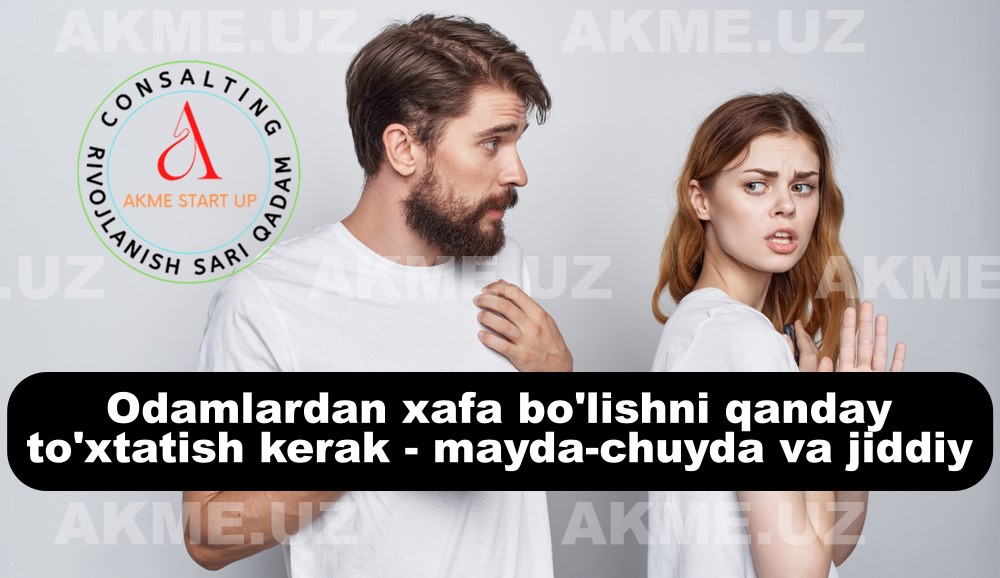 Odamlardan xafa bo’lishni qanday to’xtatish kerak – mayda-chuyda va jiddiy