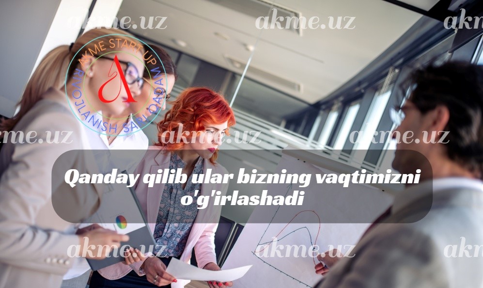 Qanday qilib ular bizning vaqtimizni o’g’irlashadi