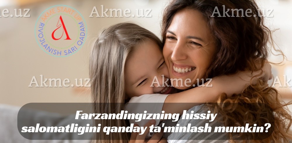 Farzandingizning hissiy salomatligini qanday ta’minlash mumkin?