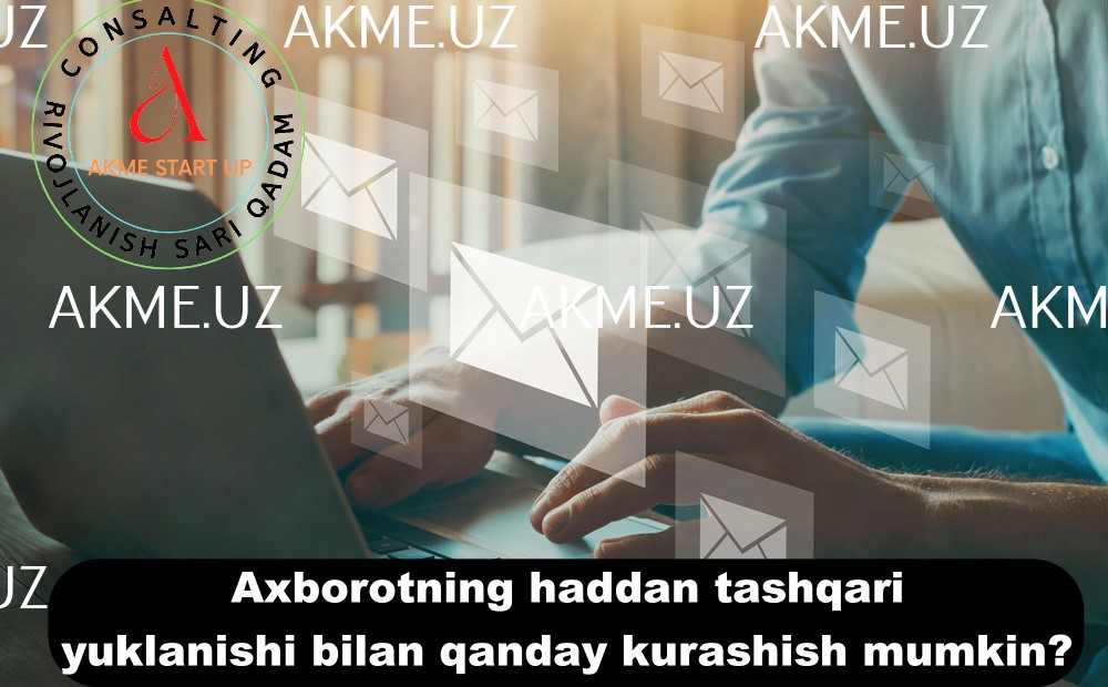 Axborotning haddan tashqari yuklanishi bilan qanday kurashish mumkin?