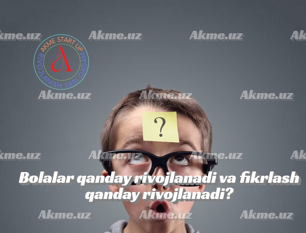 Bolalar qanday rivojlanadi va fikrlash qanday rivojlanadi?