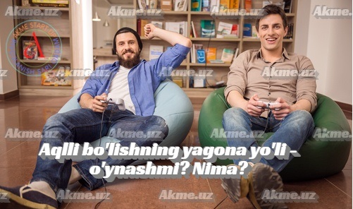 Aqlli bo’lishning yagona yo’li – o’ynashmi? Nima?