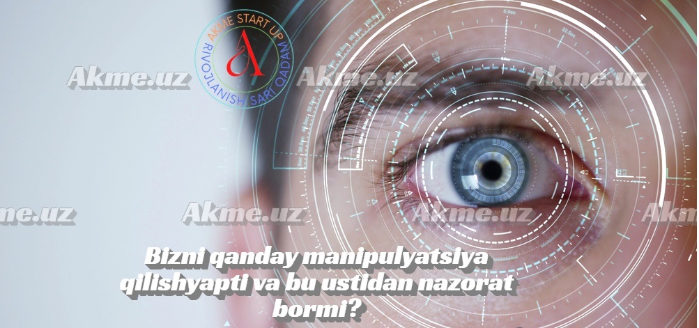 Bizni qanday manipulyatsiya qilishyapti va bu ustidan nazorat bormi?