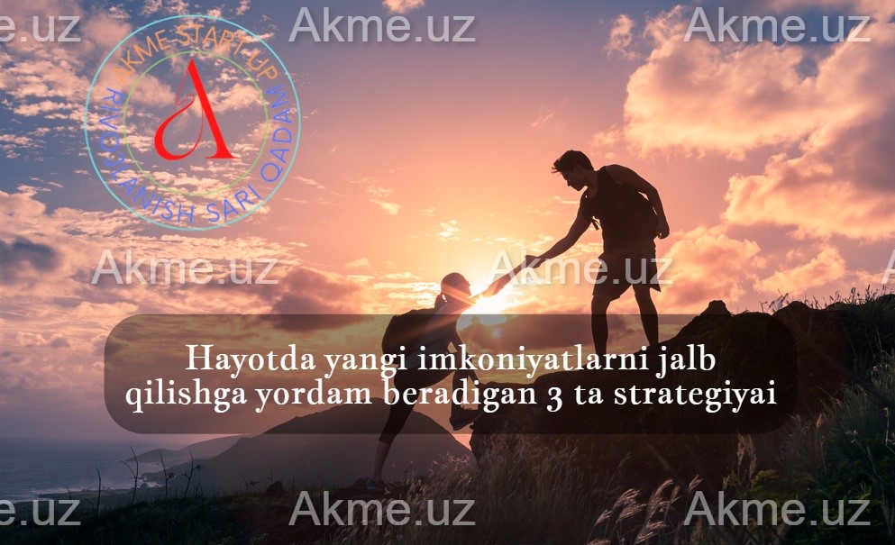 Hayotda yangi imkoniyatlarni jalb qilishga yordam beradigan 3 ta strategiya