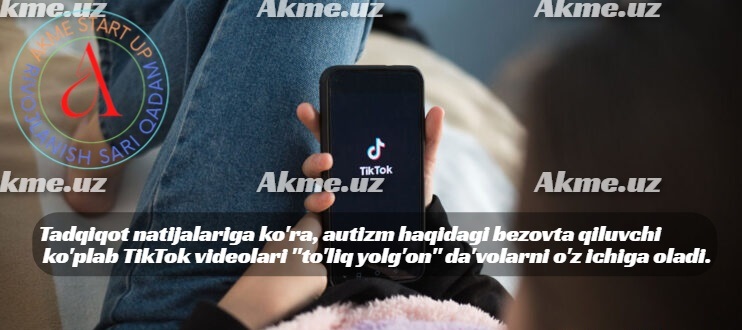 Tadqiqot natijalariga ko’ra, autizm haqidagi bezovta qiluvchi ko’plab TikTok videolari “to’liq yolg’on” da’volarni o’z ichiga oladi.