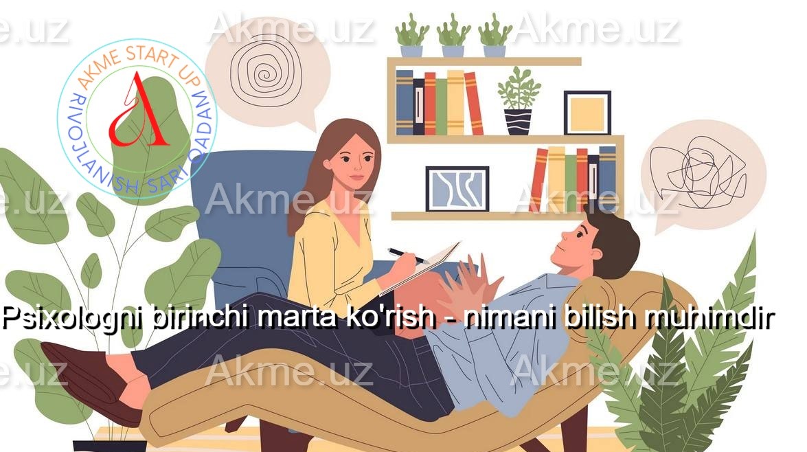 Psixologni birinchi marta ko’rish – nimani bilish muhimdir