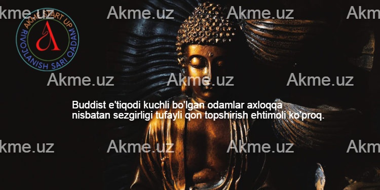 Buddist e’tiqodi kuchli bo’lgan odamlar axloqqa nisbatan sezgirligi tufayli qon topshirish ehtimoli ko’proq.