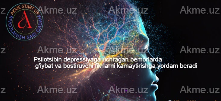 Psilotsibin depressiyaga uchragan bemorlarda g’iybat va bostiruvchi fikrlarni kamaytirishga yordam beradi