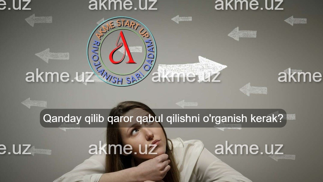 Qanday qilib qaror qabul qilishni o’rganish kerak?