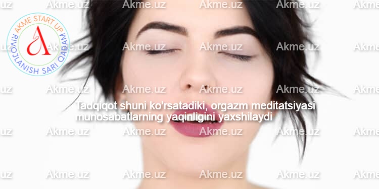 Tadqiqot shuni ko’rsatadiki, orgazm meditatsiyasi munosabatlarning yaqinligini yaxshilaydi