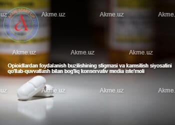 Opioidlardan foydalanish buzilishining stigmasi va kamsitish siyosatini qo’llab-quvvatlash bilan bog’liq konservativ media iste’moli